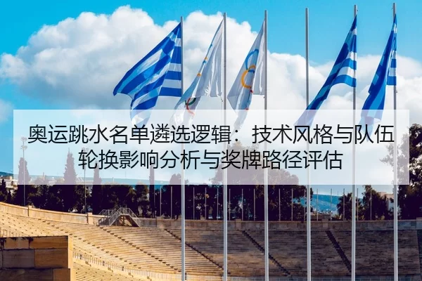 奥运跳水名单遴选逻辑：技术风格与队伍轮换影响分析与奖牌路径评估